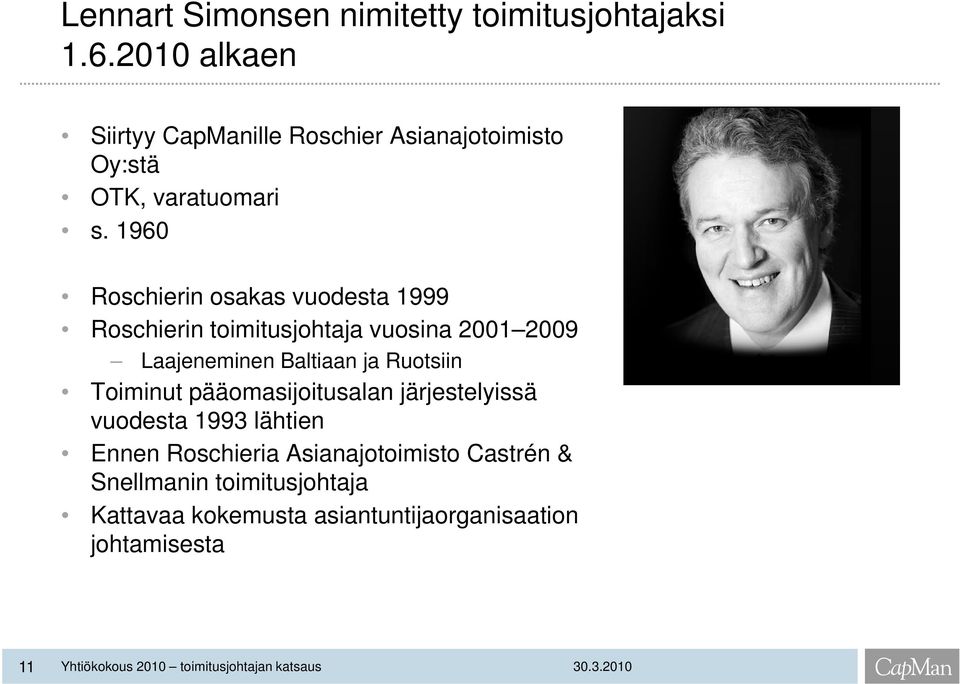 1960 Roschierin osakas vuodesta 1999 Roschierin toimitusjohtaja vuosina 2001 2009 Laajeneminen Baltiaan ja Ruotsiin
