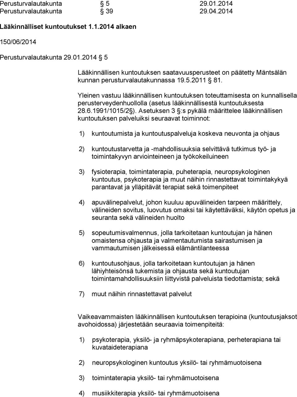 Asetuksen 3 :s pykälä määrittelee lääkinnällisen kuntoutuksen palveluiksi seuraavat toiminnot: 1) kuntoutumista ja kuntoutuspalveluja koskeva neuvonta ja ohjaus 2) kuntoutustarvetta ja