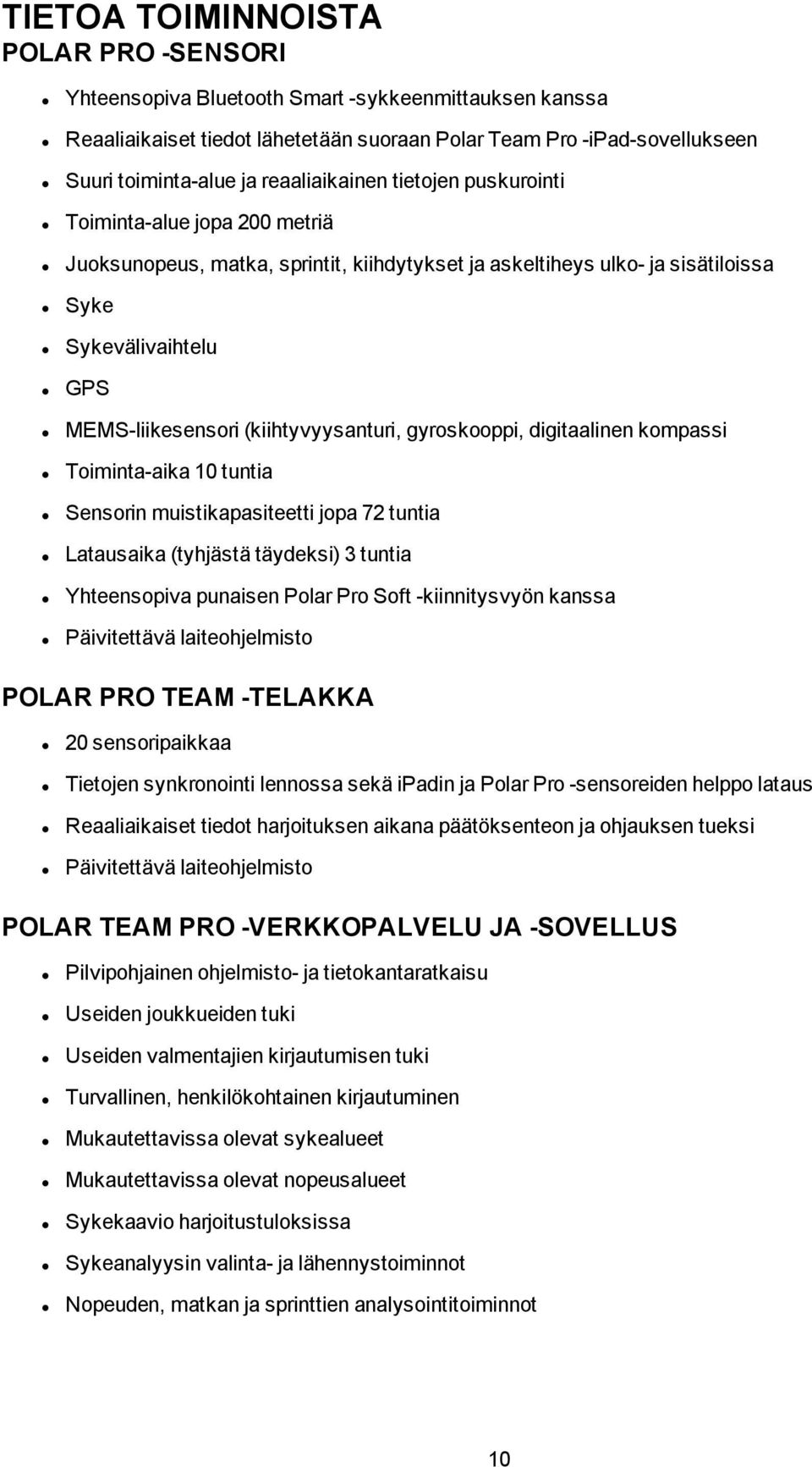 (kiihtyvyysanturi, gyroskooppi, digitaalinen kompassi Toiminta-aika 10 tuntia Sensorin muistikapasiteetti jopa 72 tuntia Latausaika (tyhjästä täydeksi) 3 tuntia Yhteensopiva punaisen Polar Pro Soft