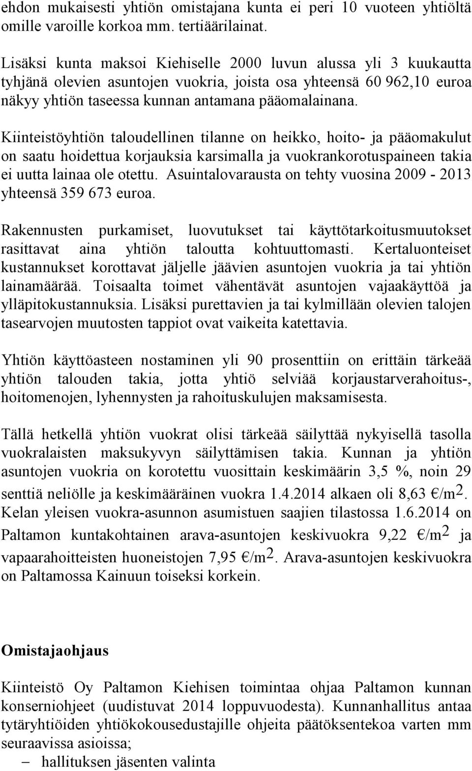 Kiinteistöyhtiön taloudellinen tilanne on heikko, hoito- ja pääomakulut on saatu hoidettua korjauksia karsimalla ja vuokrankorotuspaineen takia ei uutta lainaa ole otettu.