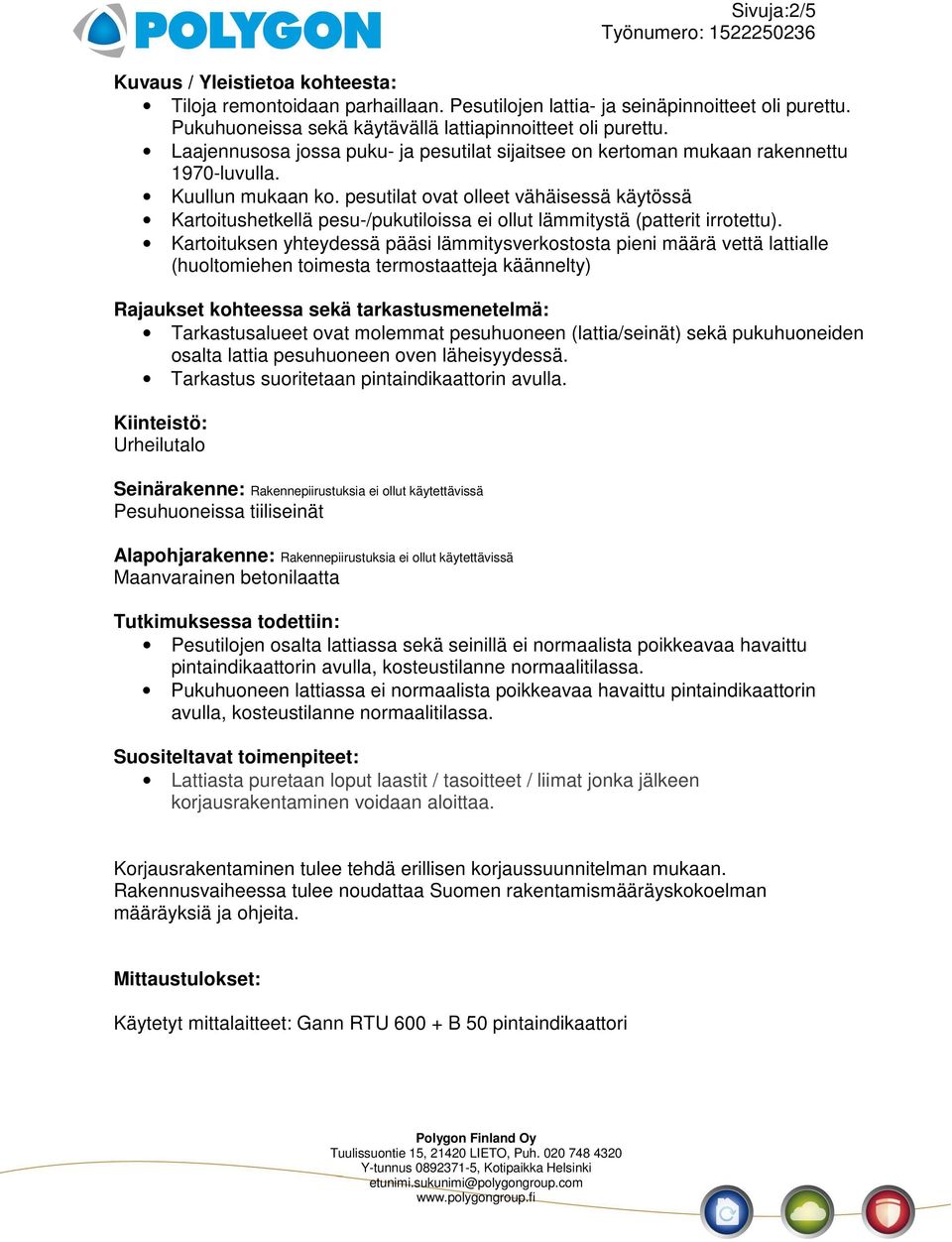 pesutilat ovat olleet vähäisessä käytössä Kartoitushetkellä pesu-/pukutiloissa ei ollut lämmitystä (patterit irrotettu).