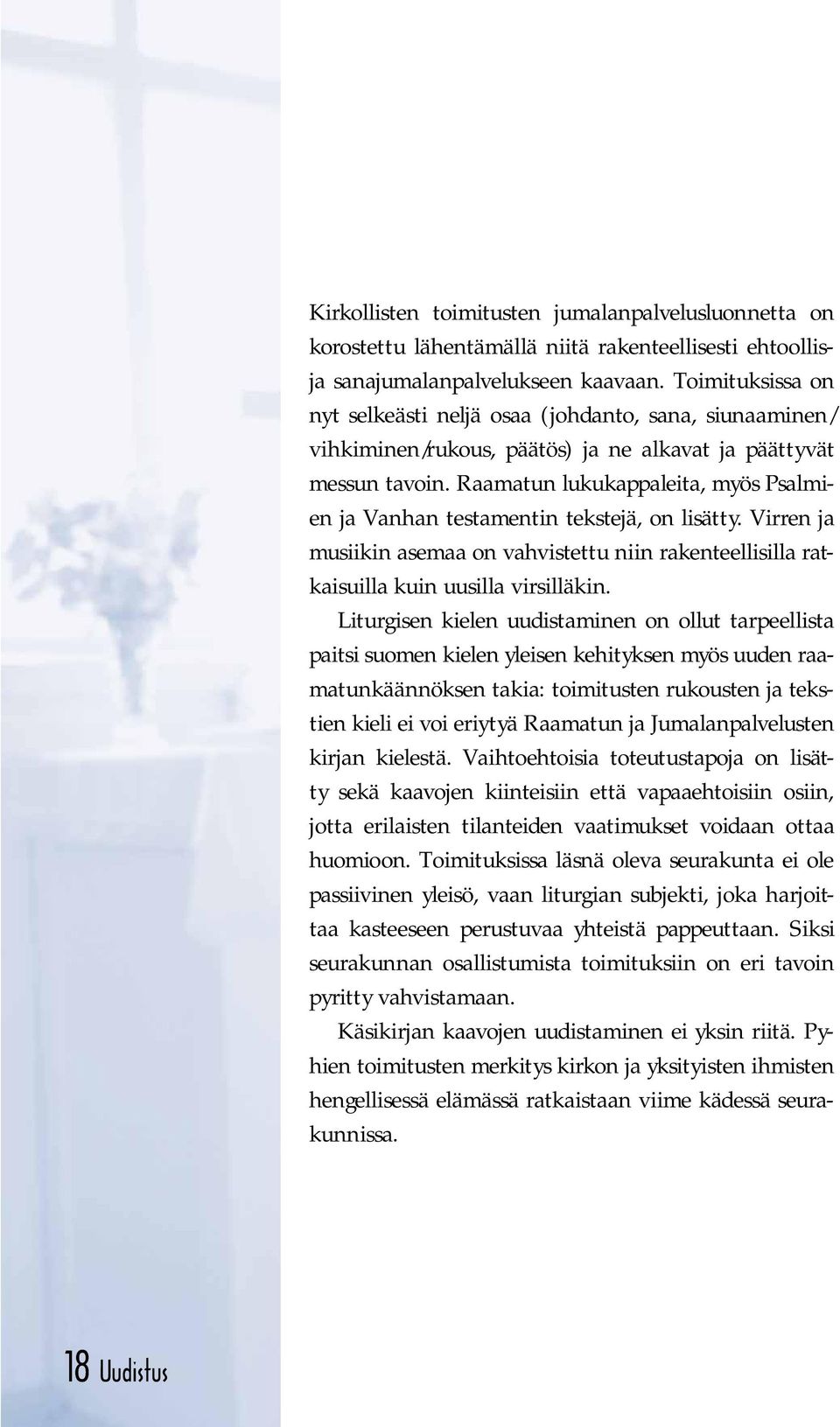 Raamatun lukukappaleita, myös Psalmien ja Vanhan testamentin tekstejä, on lisätty. Virren ja musiikin asemaa on vahvistettu niin rakenteellisilla ratkaisuilla kuin uusilla virsilläkin.