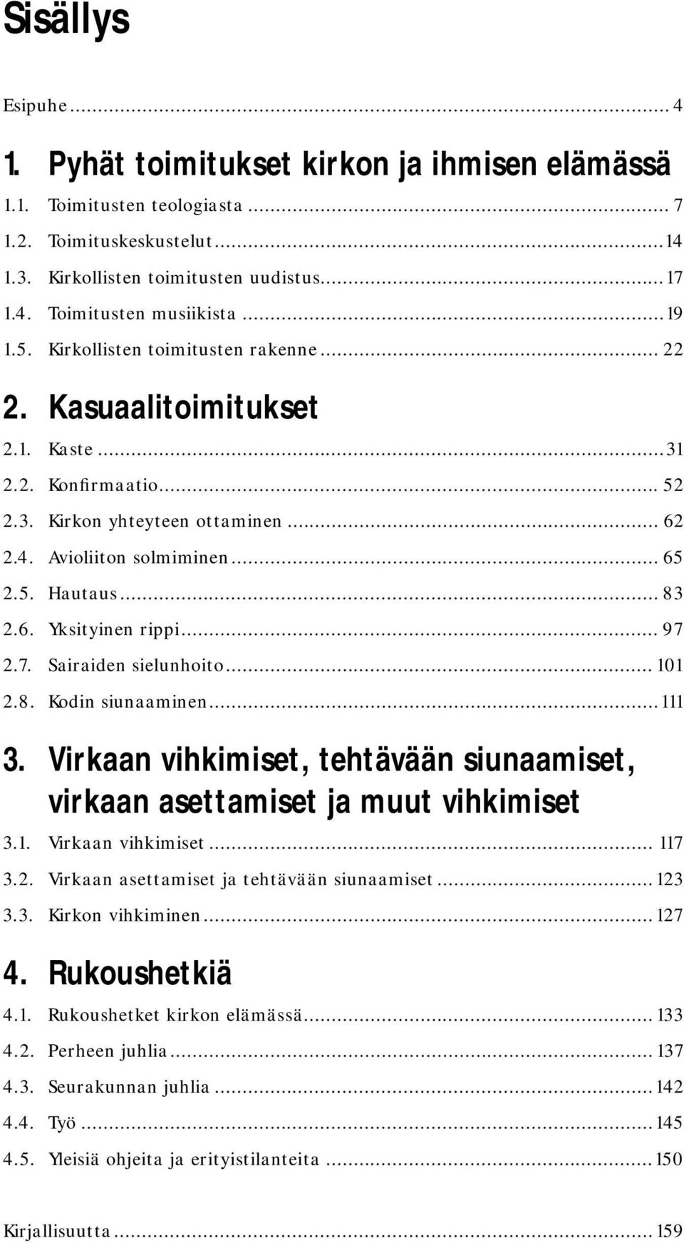 .. 83 2.6. Yksityinen rippi... 97 2.7. Sairaiden sielunhoito... 101 2.8. Kodin siunaaminen...111 3. Virkaan vihkimiset, tehtävään siunaamiset, virkaan asettamiset ja muut vihkimiset 3.1. Virkaan vihkimiset... 117 3.