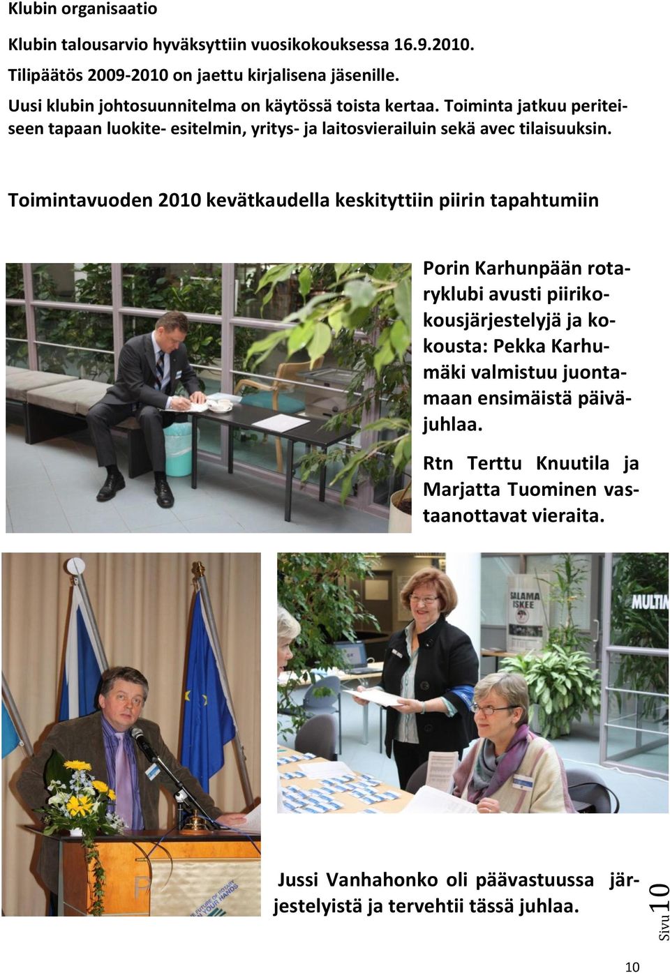 Toimintavuoden 2010 kevätkaudella keskityttiin piirin tapahtumiin Porin Karhunpään rotaryklubi avusti piirikokousjärjestelyjä ja kokousta: Pekka Karhumäki