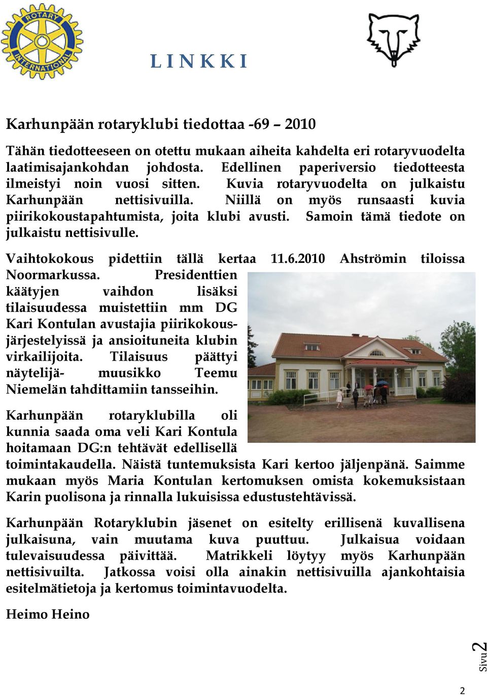Samoin tämä tiedote on julkaistu nettisivulle. Vaihtokokous pidettiin tällä kertaa 11.6.2010 Ahströmin tiloissa Noormarkussa.