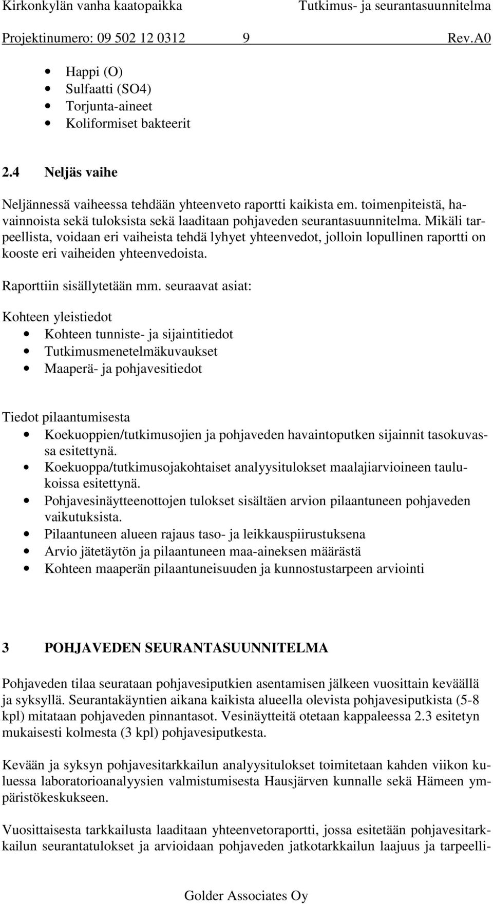 Mikäli tarpeellista, voidaan eri vaiheista tehdä lyhyet yhteenvedot, jolloin lopullinen raportti on kooste eri vaiheiden yhteenvedoista. Raporttiin sisällytetään mm.