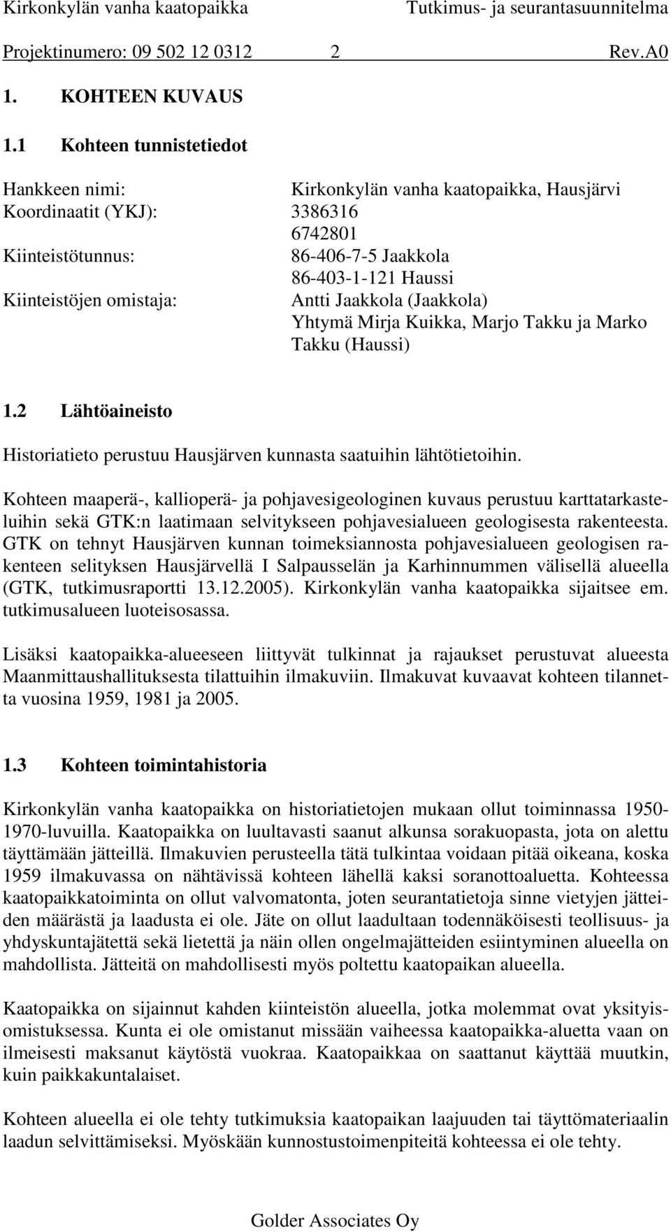 Antti Jaakkola (Jaakkola) Yhtymä Mirja Kuikka, Marjo Takku ja Marko Takku (Haussi) 1.2 Lähtöaineisto Historiatieto perustuu Hausjärven kunnasta saatuihin lähtötietoihin.