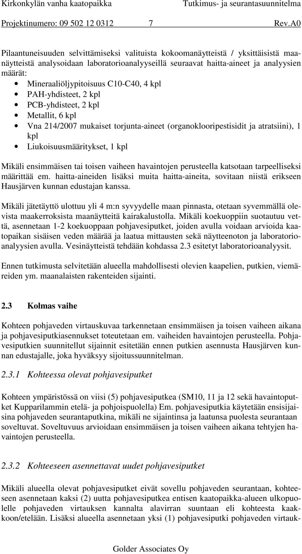 Mineraaliöljypitoisuus C10-C40, 4 kpl PAH-yhdisteet, 2 kpl PCB-yhdisteet, 2 kpl Metallit, 6 kpl Vna 214/2007 mukaiset torjunta-aineet (organoklooripestisidit ja atratsiini), 1 kpl