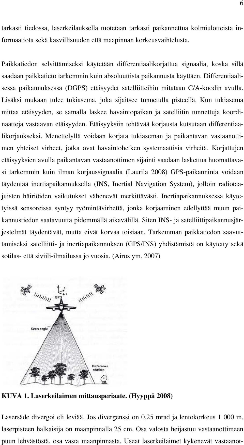 Differentiaalisessa paikannuksessa (DGPS) etäisyydet satelliitteihin mitataan C/A-koodin avulla. Lisäksi mukaan tulee tukiasema, joka sijaitsee tunnetulla pisteellä.