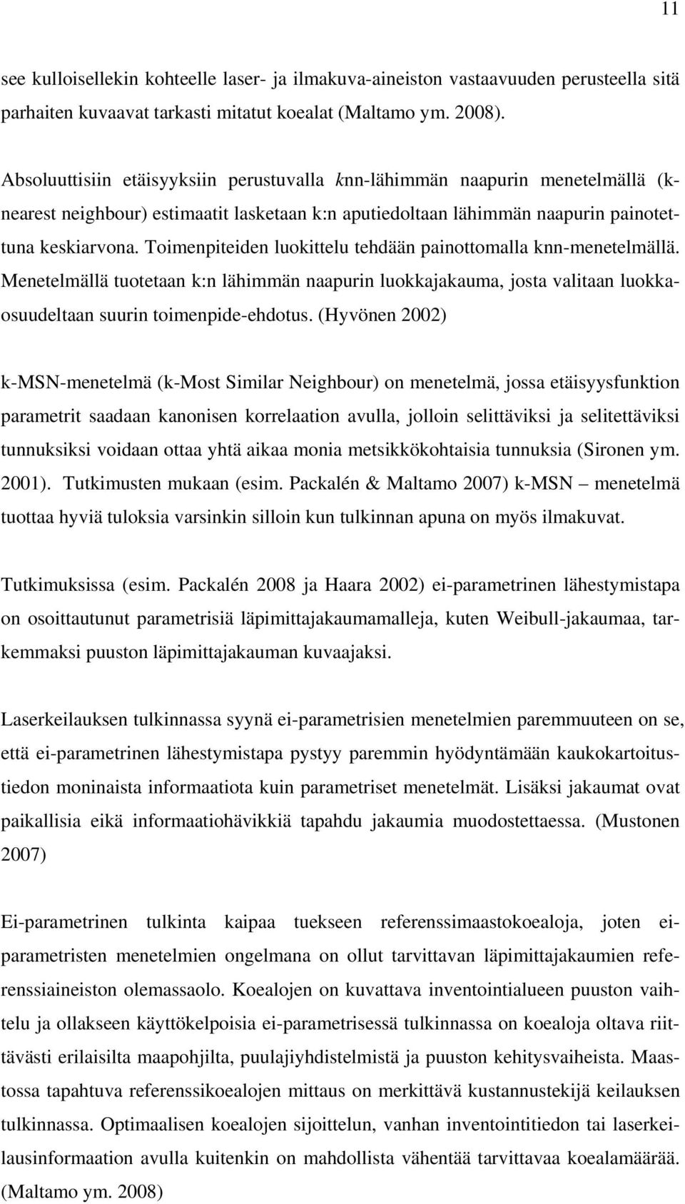 Toimenpiteiden luokittelu tehdään painottomalla knn-menetelmällä. Menetelmällä tuotetaan k:n lähimmän naapurin luokkajakauma, josta valitaan luokkaosuudeltaan suurin toimenpide-ehdotus.