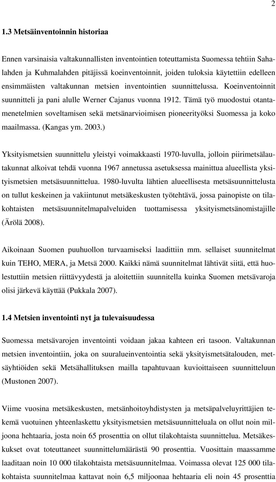 Tämä työ muodostui otantamenetelmien soveltamisen sekä metsänarvioimisen pioneerityöksi Suomessa ja koko maailmassa. (Kangas ym. 2003.