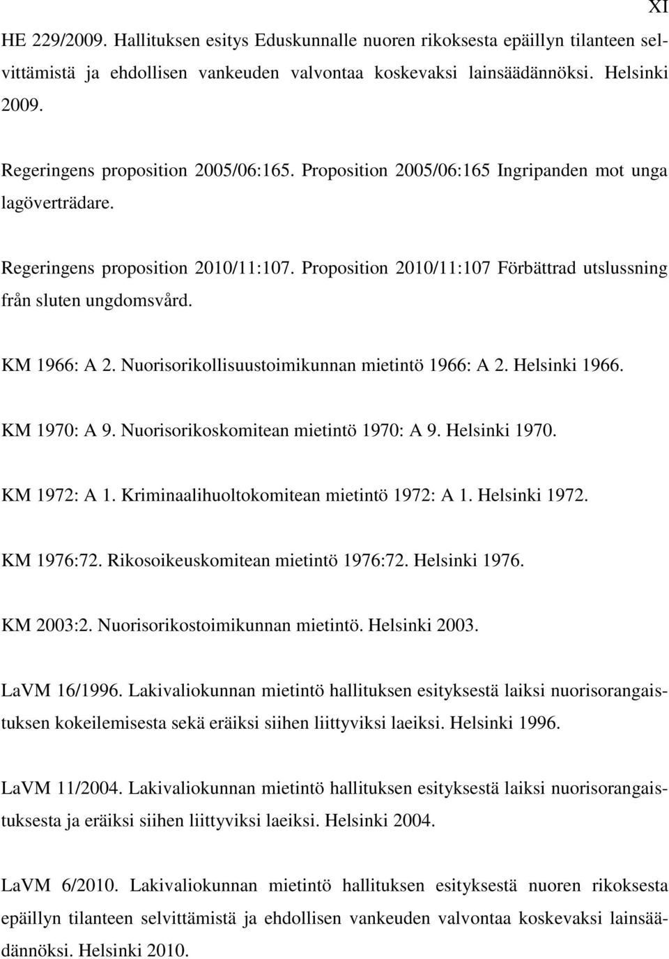 Proposition 2010/11:107 Förbättrad utslussning från sluten ungdomsvård. KM 1966: A 2. Nuorisorikollisuustoimikunnan mietintö 1966: A 2. Helsinki 1966. KM 1970: A 9.