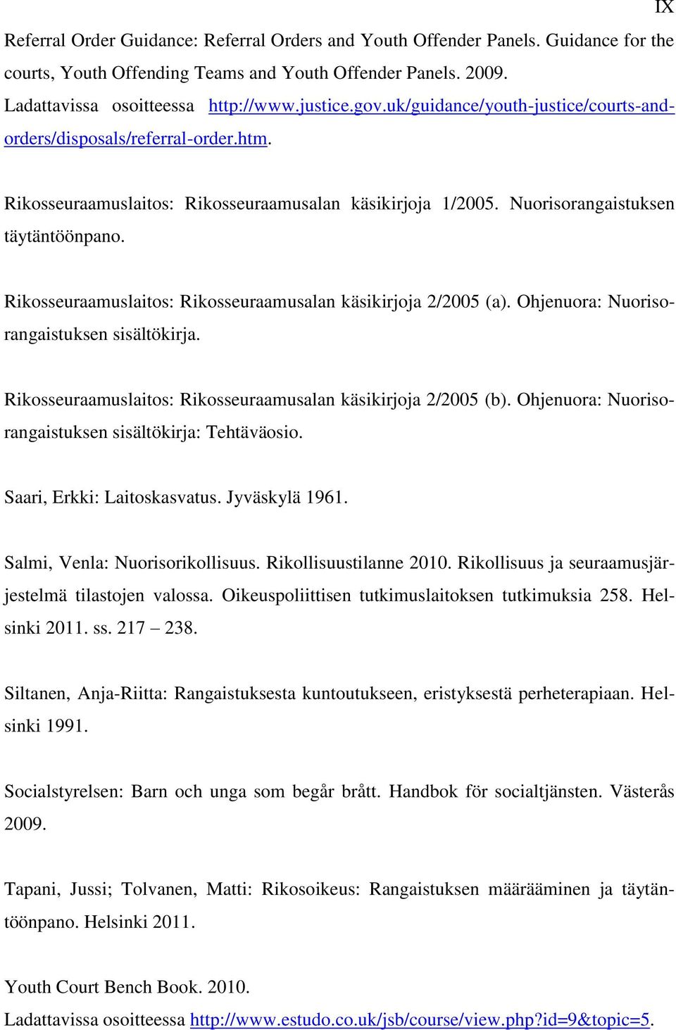 Rikosseuraamuslaitos: Rikosseuraamusalan käsikirjoja 2/2005 (a). Ohjenuora: Nuorisorangaistuksen sisältökirja. Rikosseuraamuslaitos: Rikosseuraamusalan käsikirjoja 2/2005 (b).