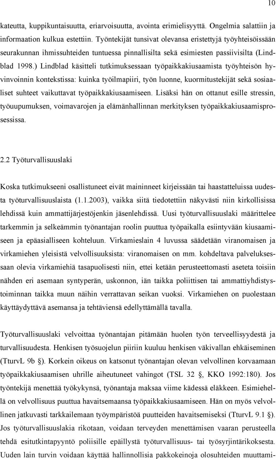 ) Lindblad käsitteli tutkimuksessaan työpaikkakiusaamista työyhteisön hyvinvoinnin kontekstissa: kuinka työilmapiiri, työn luonne, kuormitustekijät sekä sosiaaliset suhteet vaikuttavat