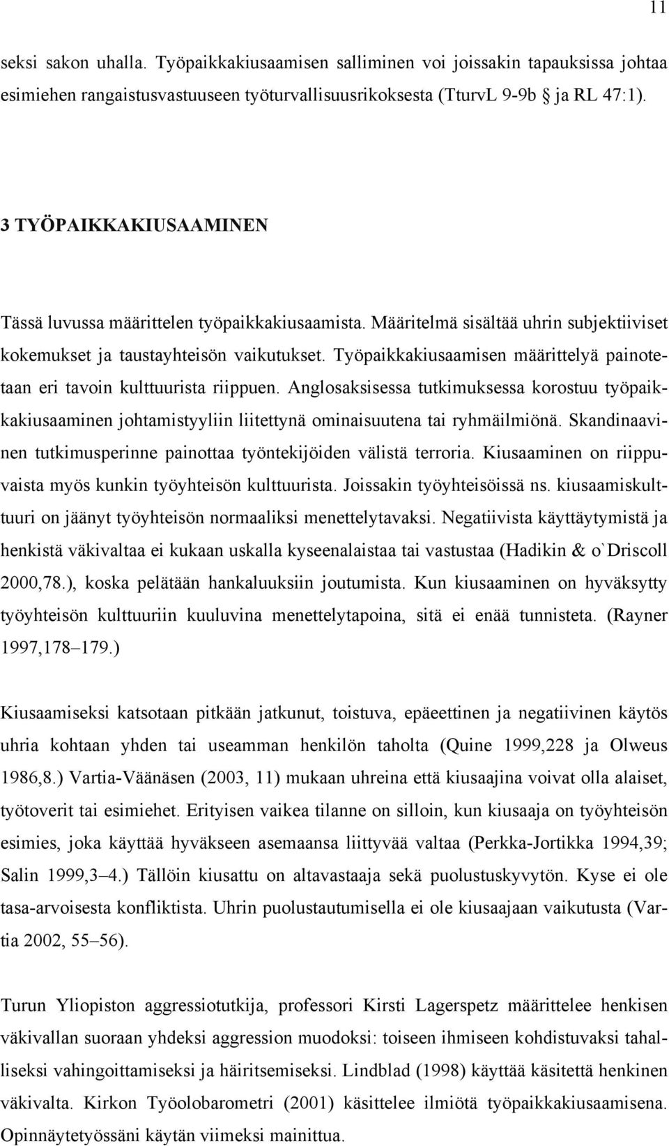 Työpaikkakiusaamisen määrittelyä painotetaan eri tavoin kulttuurista riippuen. Anglosaksisessa tutkimuksessa korostuu työpaikkakiusaaminen johtamistyyliin liitettynä ominaisuutena tai ryhmäilmiönä.