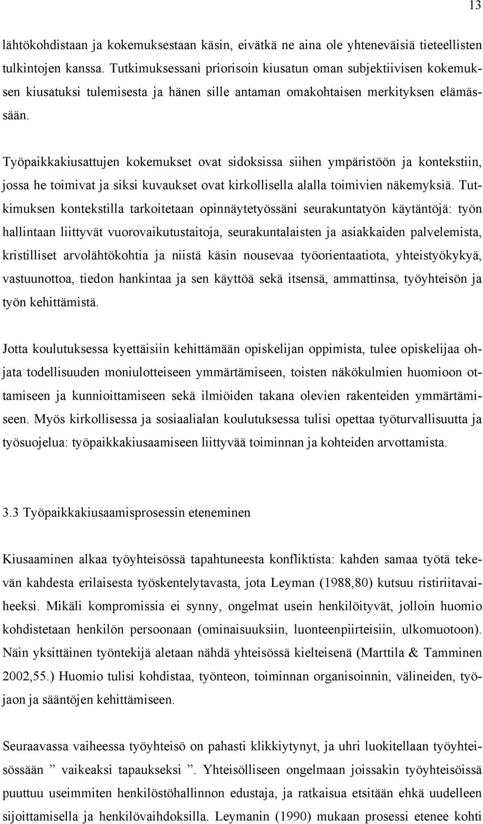 Työpaikkakiusattujen kokemukset ovat sidoksissa siihen ympäristöön ja kontekstiin, jossa he toimivat ja siksi kuvaukset ovat kirkollisella alalla toimivien näkemyksiä.