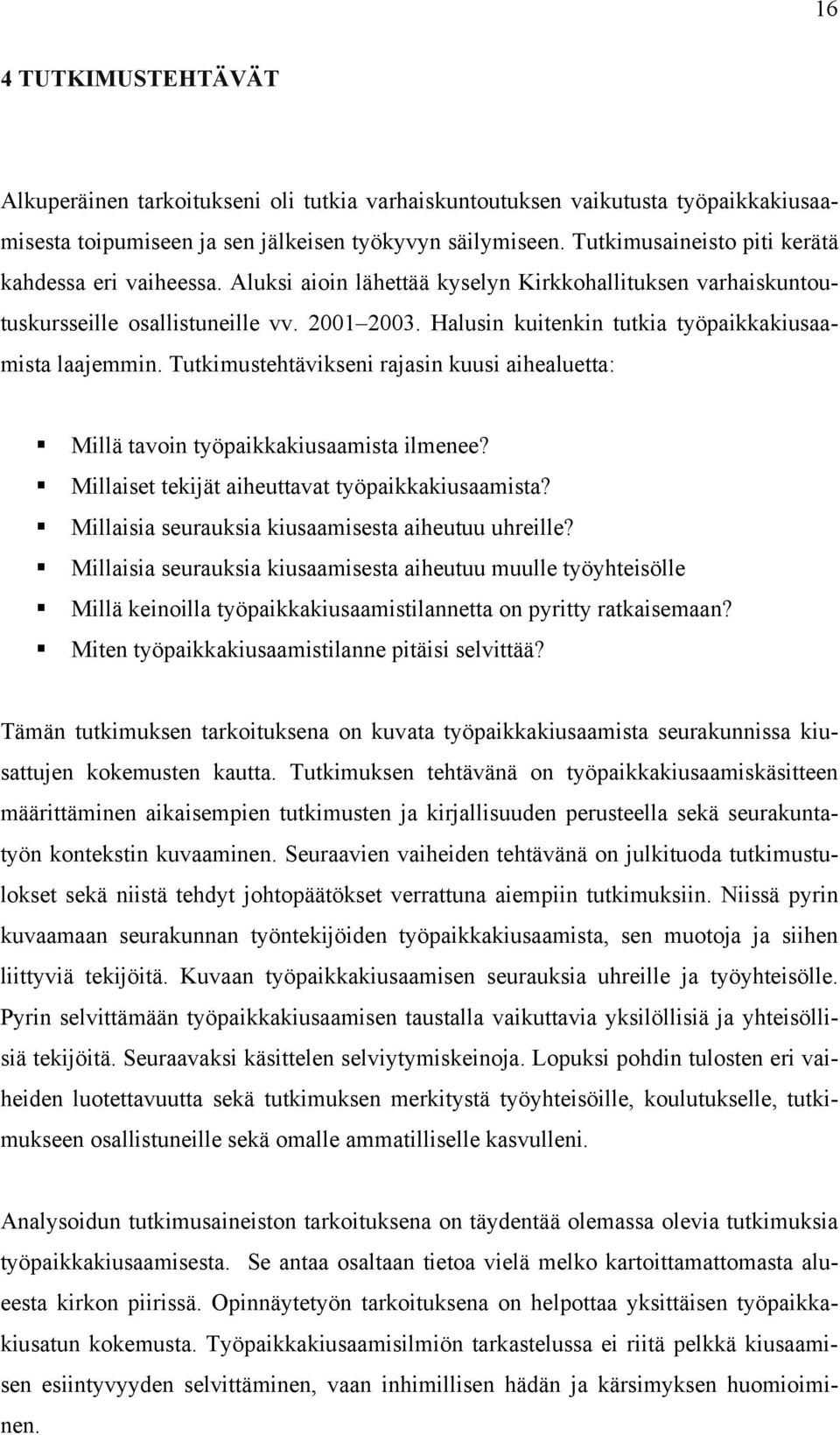 Halusin kuitenkin tutkia työpaikkakiusaamista laajemmin. Tutkimustehtävikseni rajasin kuusi aihealuetta: Millä tavoin työpaikkakiusaamista ilmenee? Millaiset tekijät aiheuttavat työpaikkakiusaamista?