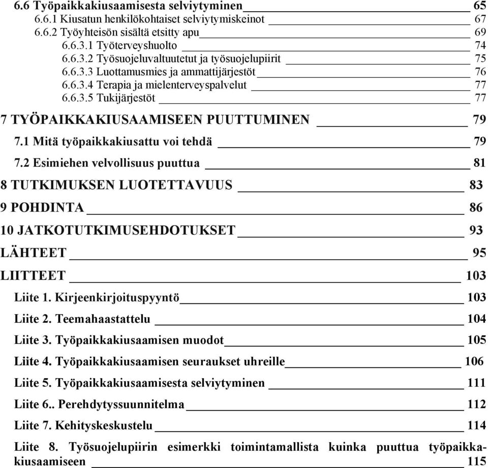 2 Esimiehen velvollisuus puuttua 81 8 TUTKIMUKSEN LUOTETTAVUUS 83 9 POHDINTA 86 10 JATKOTUTKIMUSEHDOTUKSET 93 LÄHTEET 95 LIITTEET 103 Liite 1. Kirjeenkirjoituspyyntö 103 Liite 2.