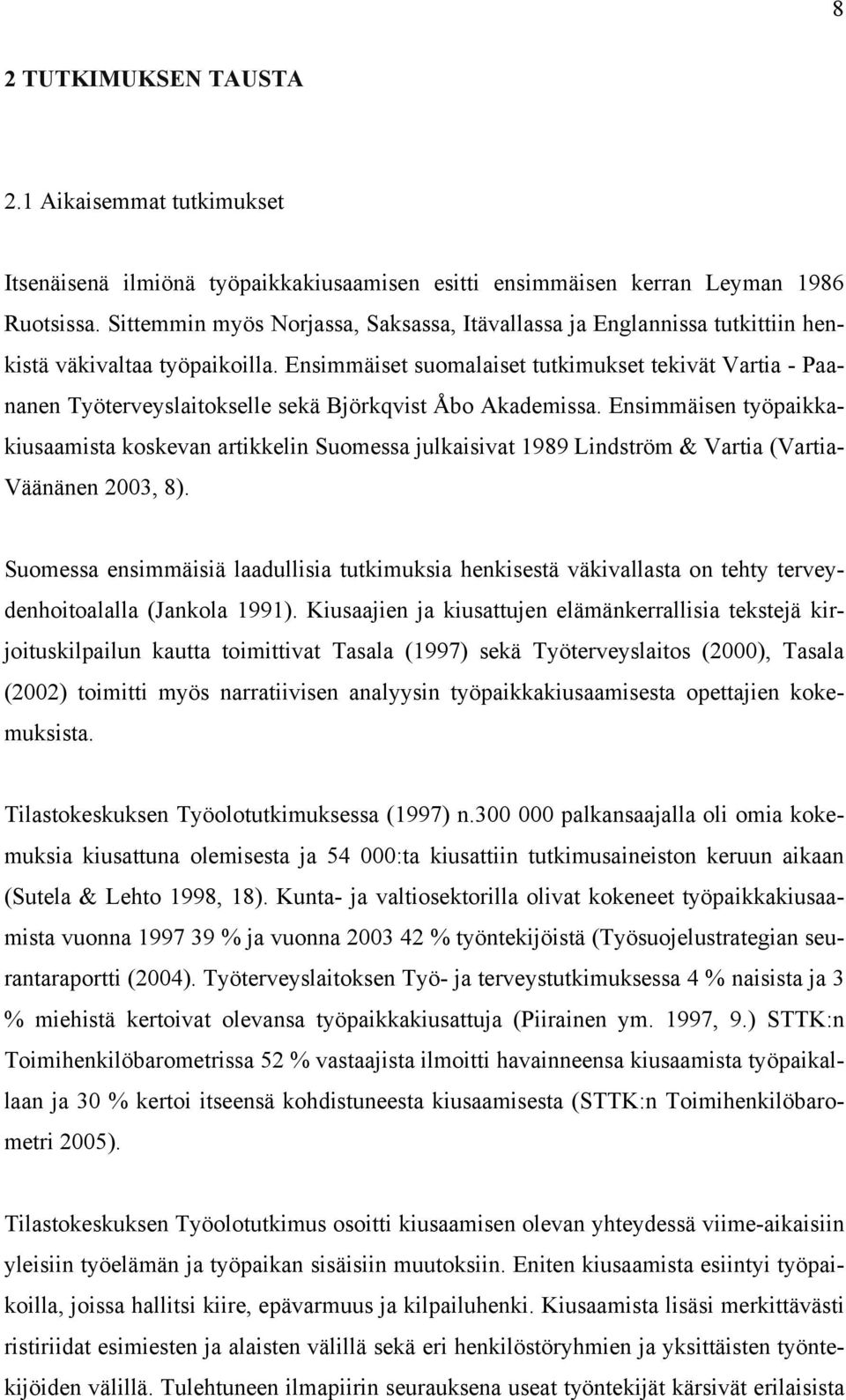 Ensimmäiset suomalaiset tutkimukset tekivät Vartia - Paananen Työterveyslaitokselle sekä Björkqvist Åbo Akademissa.