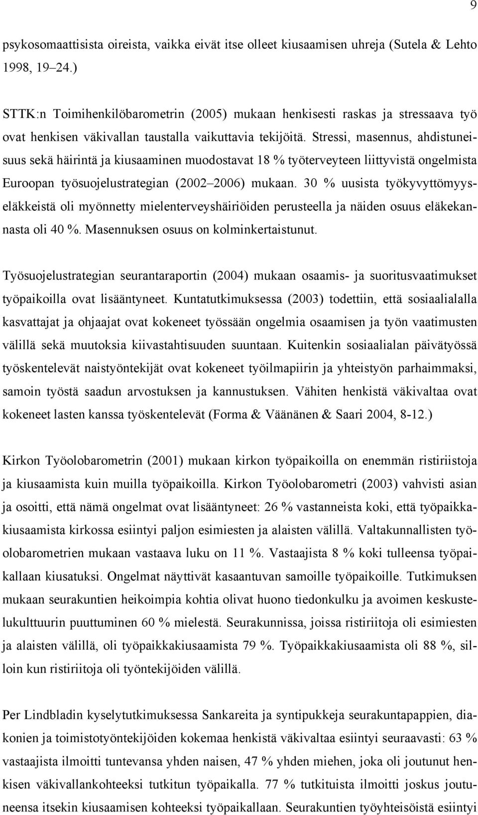 Stressi, masennus, ahdistuneisuus sekä häirintä ja kiusaaminen muodostavat 18 % työterveyteen liittyvistä ongelmista Euroopan työsuojelustrategian (2002 2006) mukaan.