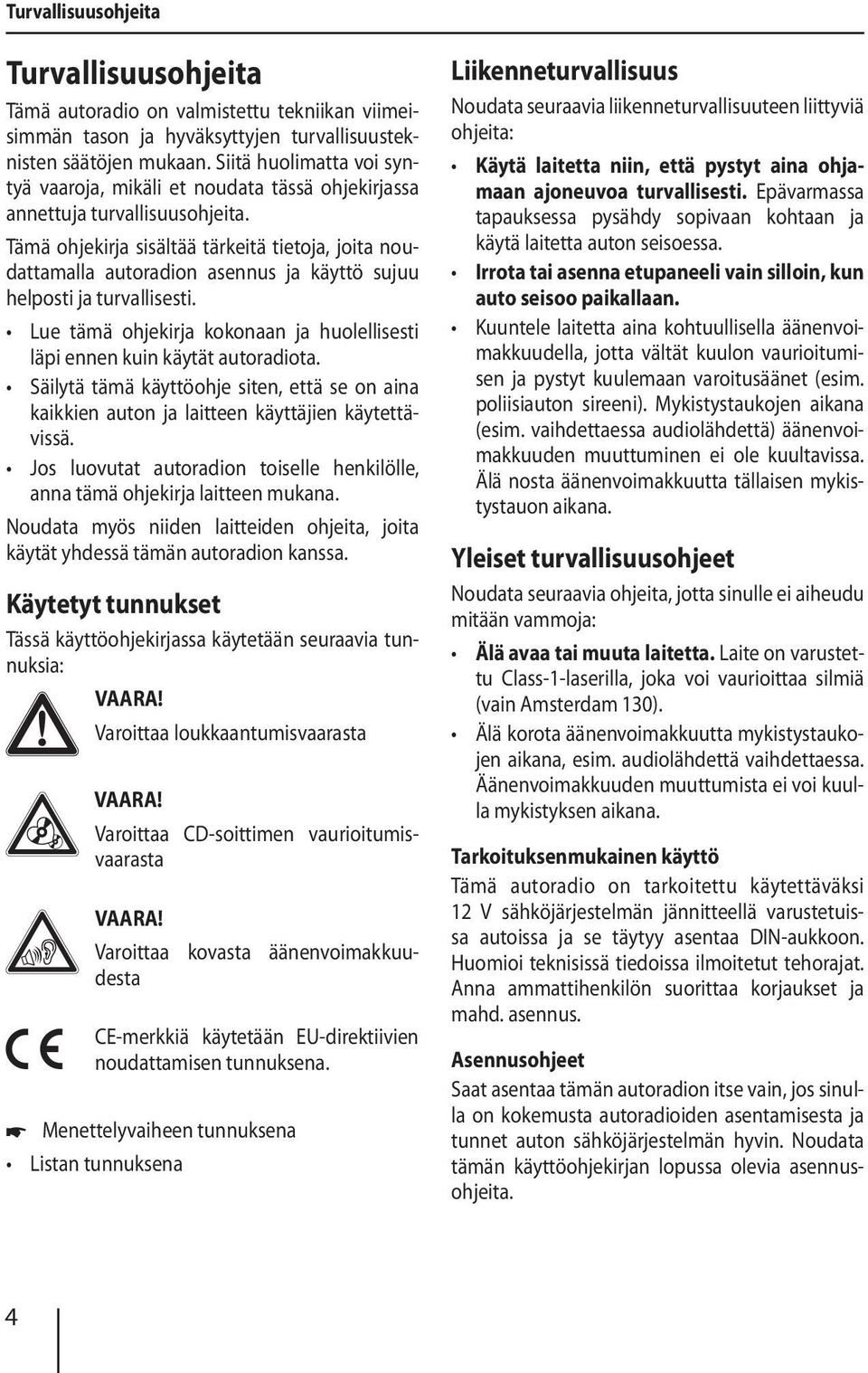 Tämä ohjekirja sisältää tärkeitä tietoja, joita noudattamalla autoradion asennus ja käyttö sujuu helposti ja turvallisesti.