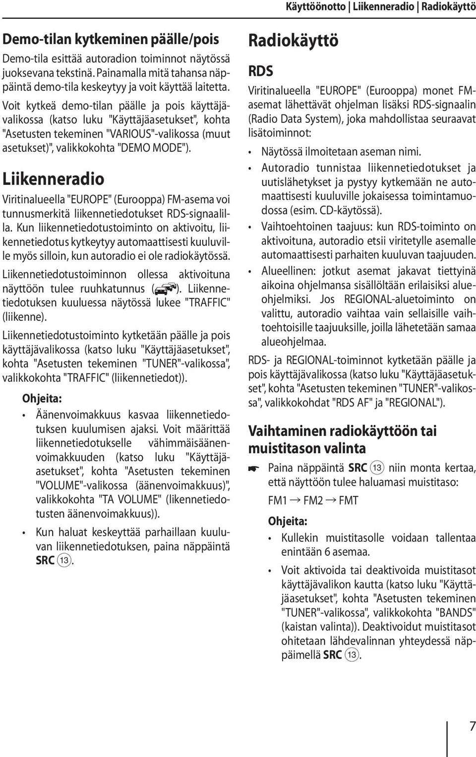 Voit kytkeä demo-tilan päälle ja pois käyttäjävalikossa (katso luku "Käyttäjäasetukset", kohta "Asetusten tekeminen "VARIOUS"-valikossa (muut asetukset)", valikkokohta "DEMO MODE").