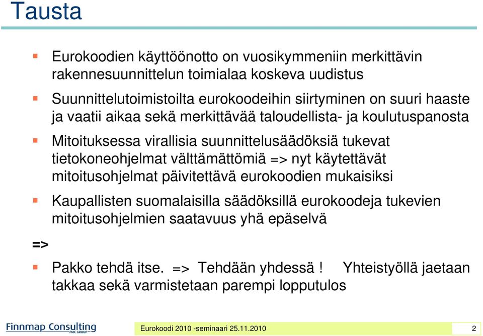 välttämättömiä => nyt käytettävät mitoitusohjelmat päivitettävä eurokoodien mukaisiksi Kaupallisten suomalaisilla säädöksillä eurokoodeja tukevien