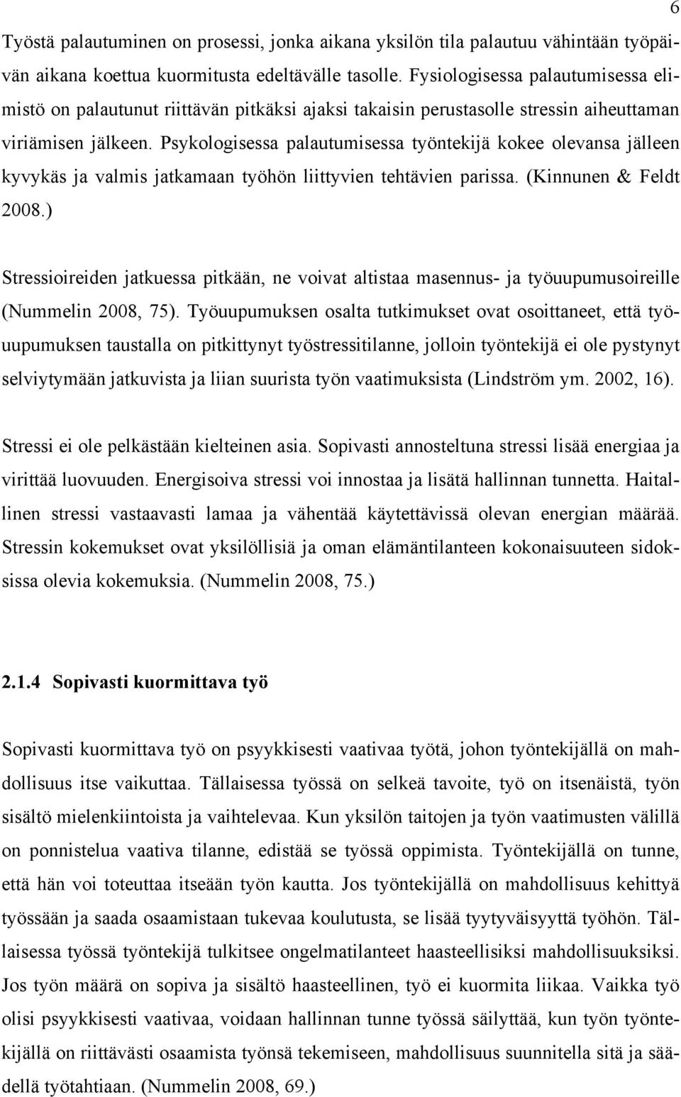 Psykologisessa palautumisessa työntekijä kokee olevansa jälleen kyvykäs ja valmis jatkamaan työhön liittyvien tehtävien parissa. (Kinnunen & Feldt 2008.