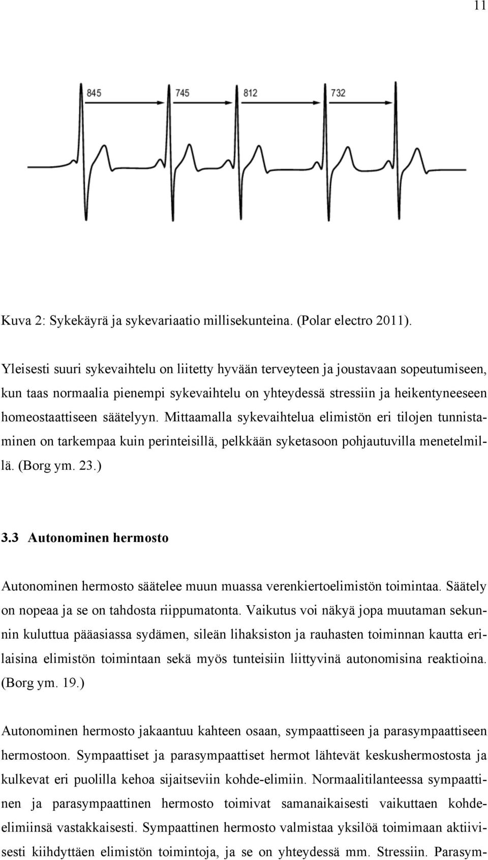 Mittaamalla sykevaihtelua elimistön eri tilojen tunnistaminen on tarkempaa kuin perinteisillä, pelkkään syketasoon pohjautuvilla menetelmillä. (Borg ym. 23.) 3.