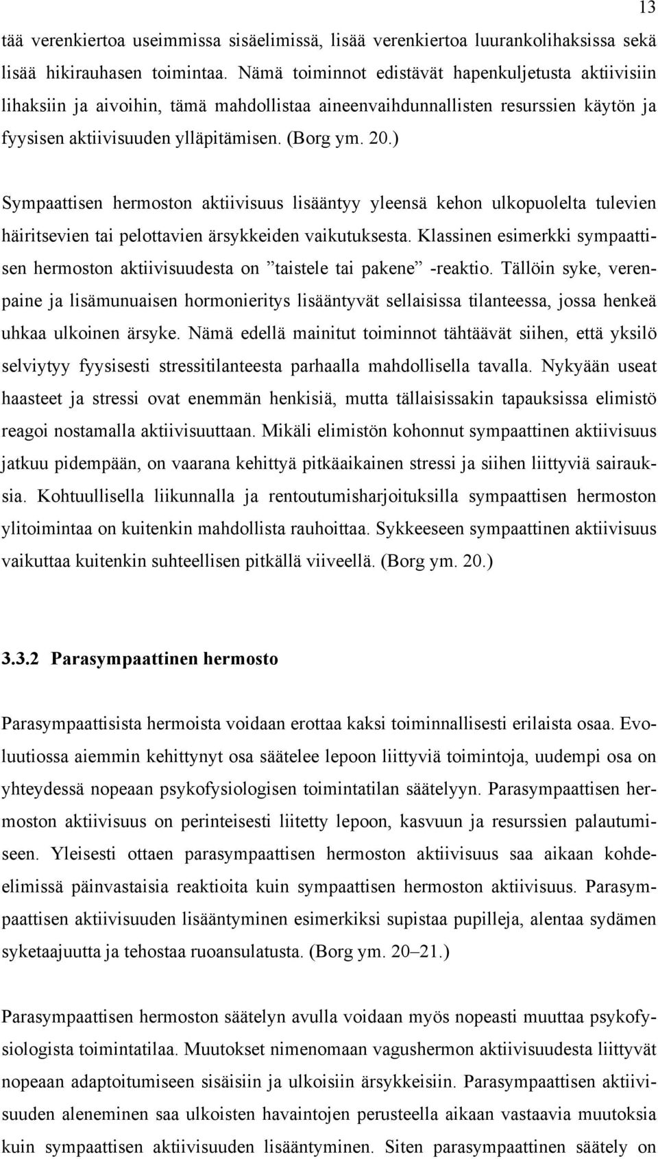 ) Sympaattisen hermoston aktiivisuus lisääntyy yleensä kehon ulkopuolelta tulevien häiritsevien tai pelottavien ärsykkeiden vaikutuksesta.