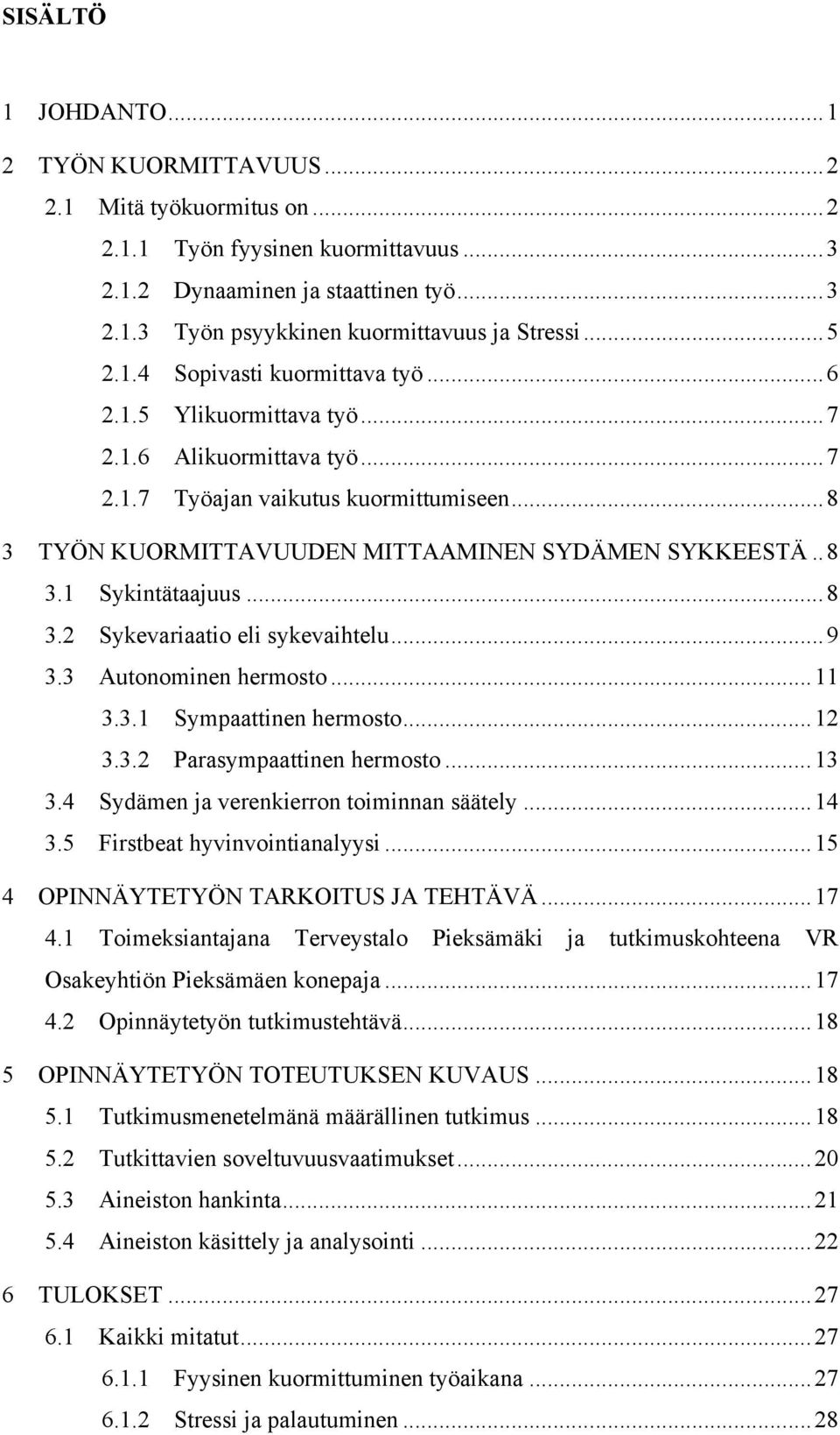 ..8 3.2 Sykevariaatio eli sykevaihtelu...9 3.3 Autonominen hermosto...11 3.3.1 Sympaattinen hermosto...12 3.3.2 Parasympaattinen hermosto...13 3.4 Sydämen ja verenkierron toiminnan säätely...14 3.