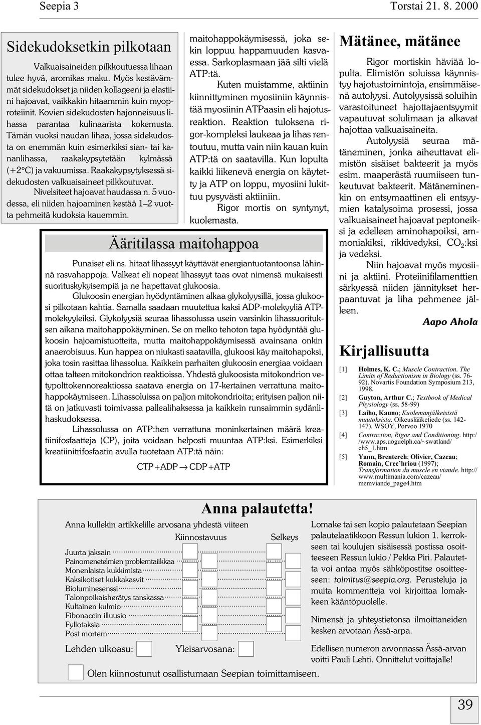 Tämän vuoksi naudan lihaa, jossa sidekudosta on enemmän kuin esimerkiksi sian- tai kananlihassa, raakakypsytetään kylmässä (+2 C) ja vakuumissa.