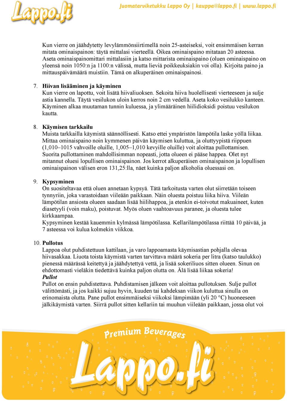 Kirjoita paino ja mittauspäivämäärä muistiin. Tämä on alkuperäinen ominaispainosi. 7. Hiivan lisääminen ja käyminen Kun vierre on lapottu, voit lisätä hiivaliuoksen.