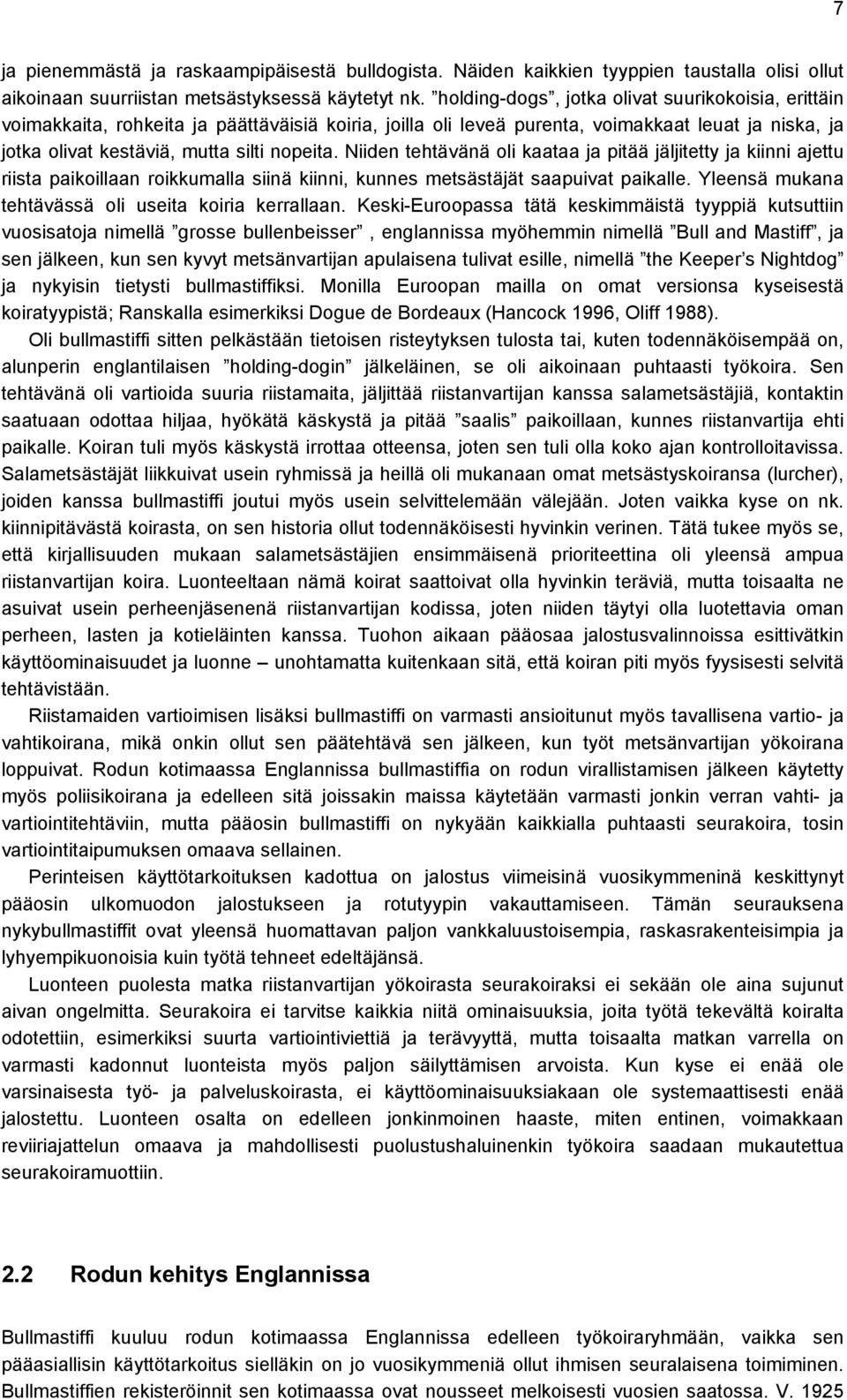 Niiden tehtävänä oli kaataa ja pitää jäljitetty ja kiinni ajettu riista paikoillaan roikkumalla siinä kiinni, kunnes metsästäjät saapuivat paikalle.