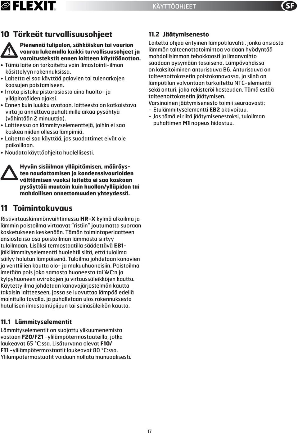 Irrota pistoke pistorasiasta aina huolto- ja ylläpitotöiden ajaksi. Ennen kuin luukku avataan, laitteesta on katkaistava virta ja annettava puhaltimille aikaa pysähtyä (vähintään 2 minuuttia).