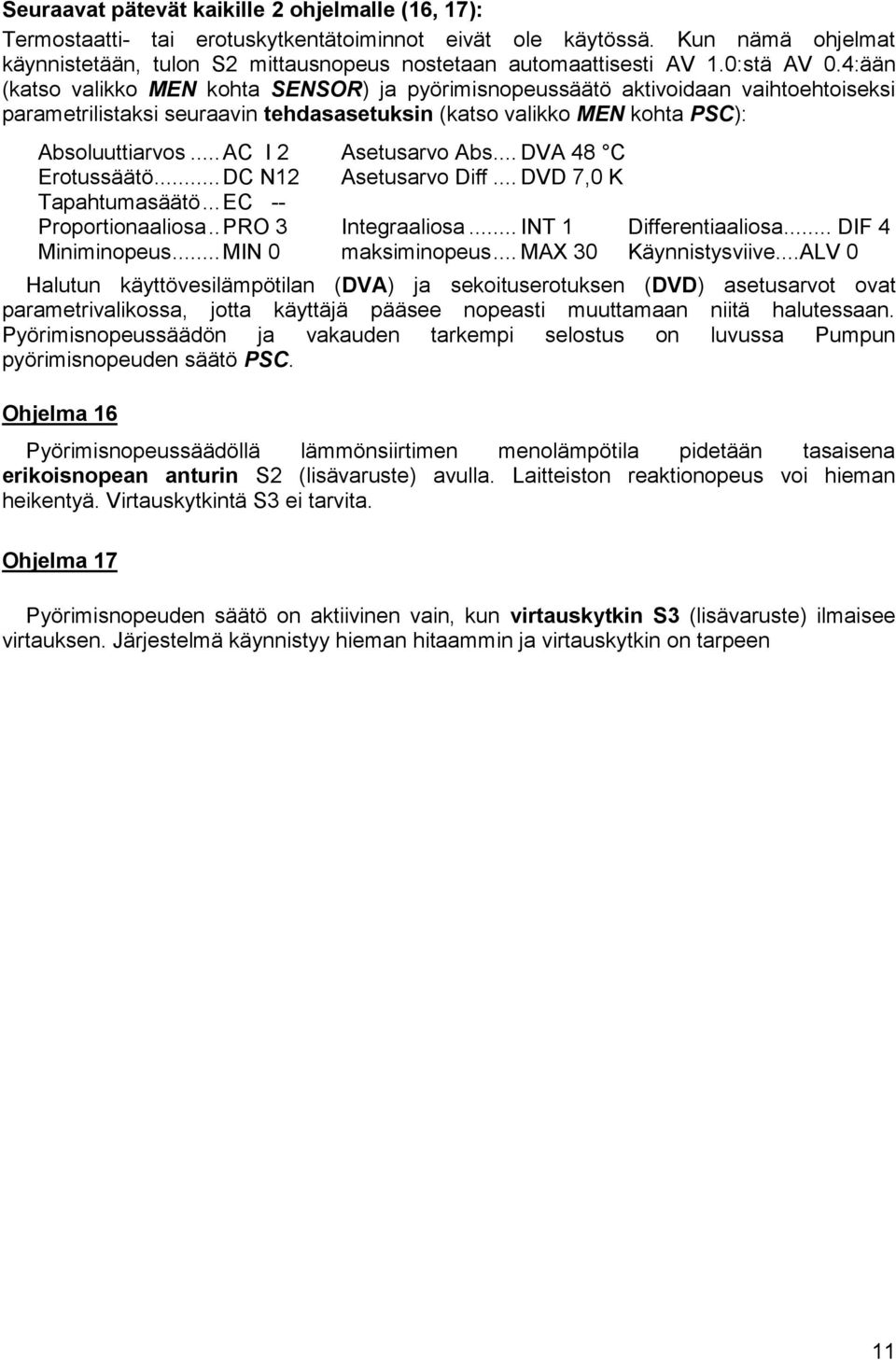 .. AC I 2 Asetusarvo Abs... DVA 48 C Erotussäätö... DC N12 Asetusarvo Diff... DVD 7,0 K Tapahtumasäätö... EC -- Proportionaaliosa.. PRO 3 Integraaliosa... INT 1 Differentiaaliosa... DIF 4 Miniminopeus.