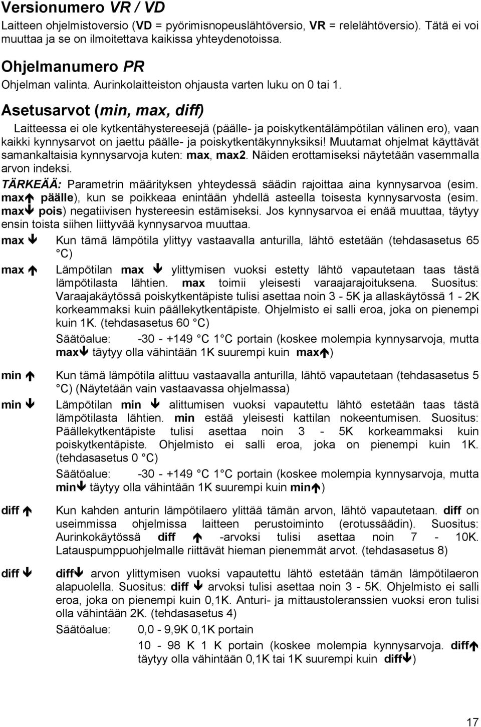 Asetusarvot (min, max, diff) Laitteessa ei ole kytkentähystereesejä (päälle- ja poiskytkentälämpötilan välinen ero), vaan kaikki kynnysarvot on jaettu päälle- ja poiskytkentäkynnyksiksi!