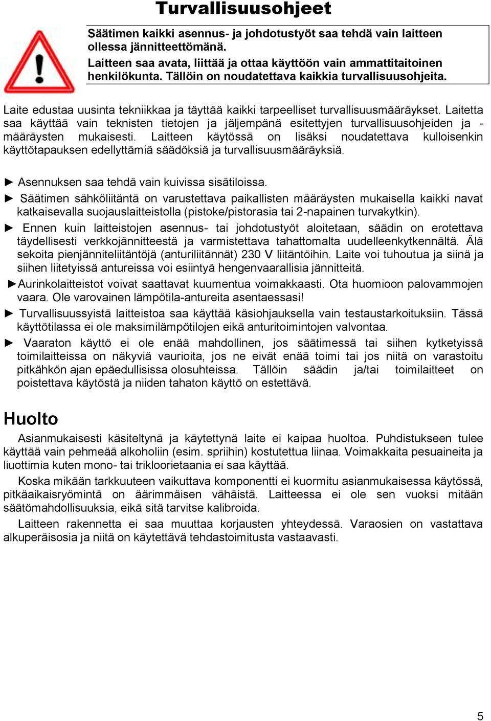 Laitetta saa käyttää vain teknisten tietojen ja jäljempänä esitettyjen turvallisuusohjeiden ja - määräysten mukaisesti.