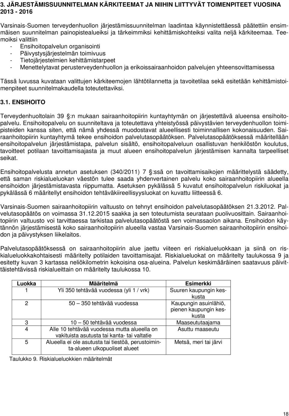 Teemoiksi valittiin - Ensihoitopalvelun organisointi - Päivystysjärjestelmän toimivuus - Tietojärjestelmien kehittämistarpeet - Menettelytavat perusterveydenhuollon ja erikoissairaanhoidon palvelujen