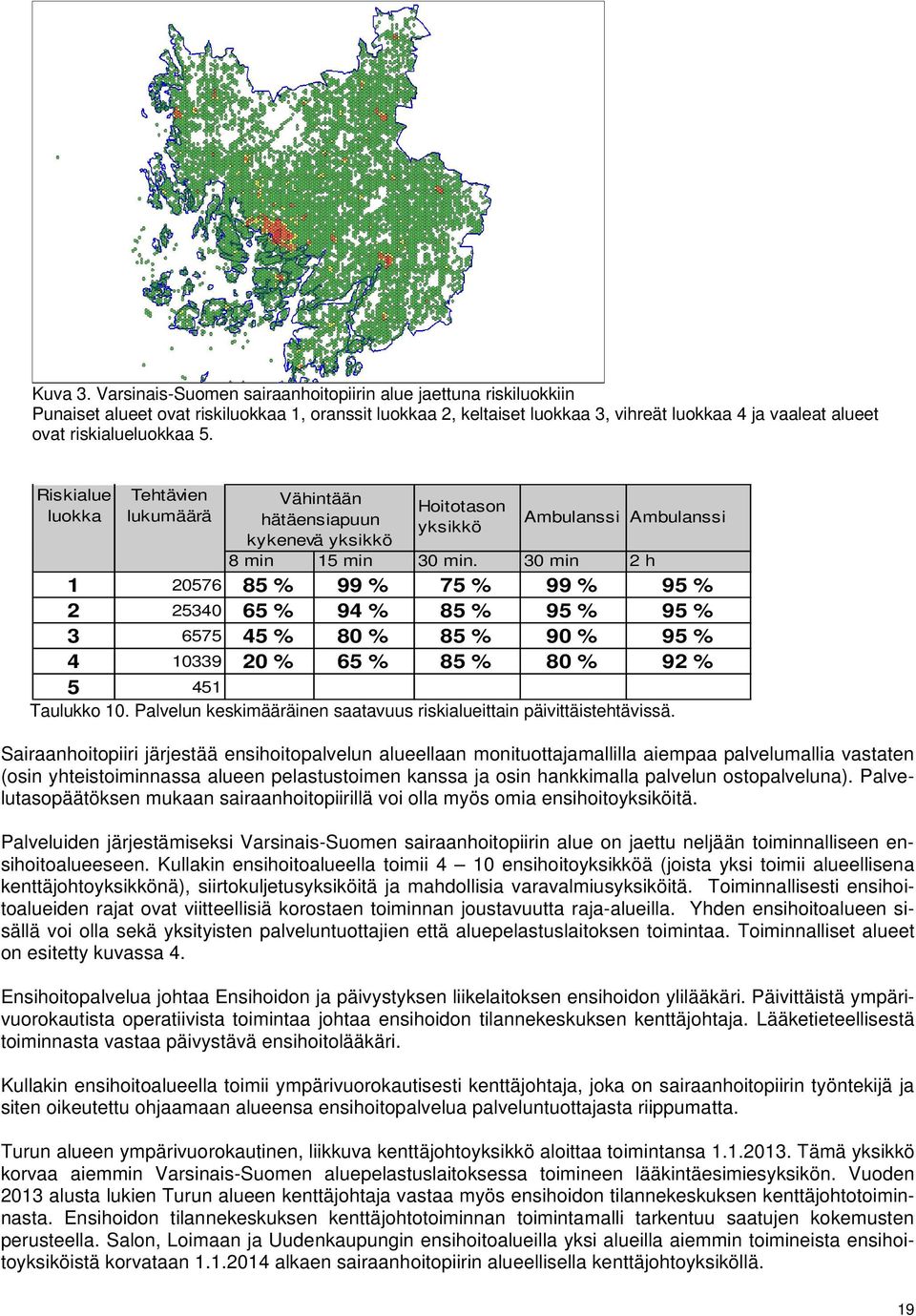 5. Riskialue luokka Tehtävien lukumäärä Vähintään hätäensiapuun Hoitotason yksikkö Ambulanssi Ambulanssi kykenevä yksikkö 8 min 15 min 30 min.