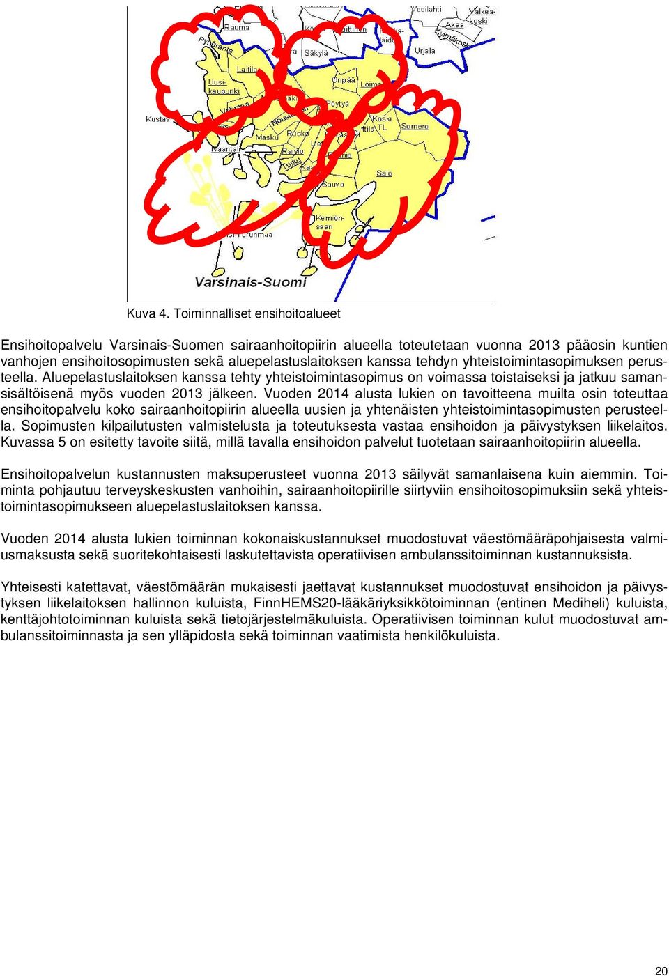 tehdyn yhteistoimintasopimuksen perusteella. Aluepelastuslaitoksen kanssa tehty yhteistoimintasopimus on voimassa toistaiseksi ja jatkuu samansisältöisenä myös vuoden 2013 jälkeen.