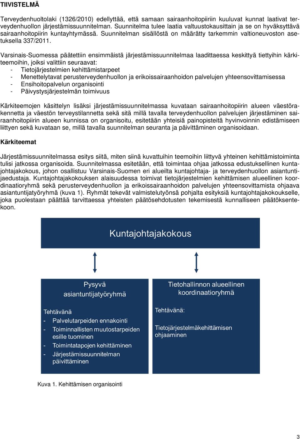 Varsinais-Suomessa päätettiin ensimmäistä järjestämissuunnitelmaa laadittaessa keskittyä tiettyihin kärkiteemoihin, joiksi valittiin seuraavat: - Tietojärjestelmien kehittämistarpeet - Menettelytavat