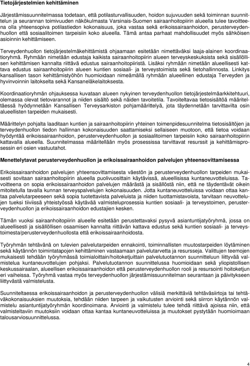 Tämä antaa parhaat mahdollisuudet myös sähköisen asioinnin kehittämiseen. Terveydenhuollon tietojärjestelmäkehittämistä ohjaamaan esitetään nimettäväksi laaja-alainen koordinaatioryhmä.