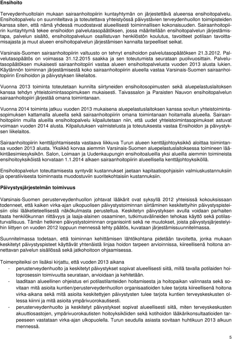 Sairaanhoitopiirin kuntayhtymä tekee ensihoidon palvelutasopäätöksen, jossa määritellään ensihoitopalvelun järjestämistapa, palvelun sisältö, ensihoitopalveluun osallistuvan henkilöstön koulutus,