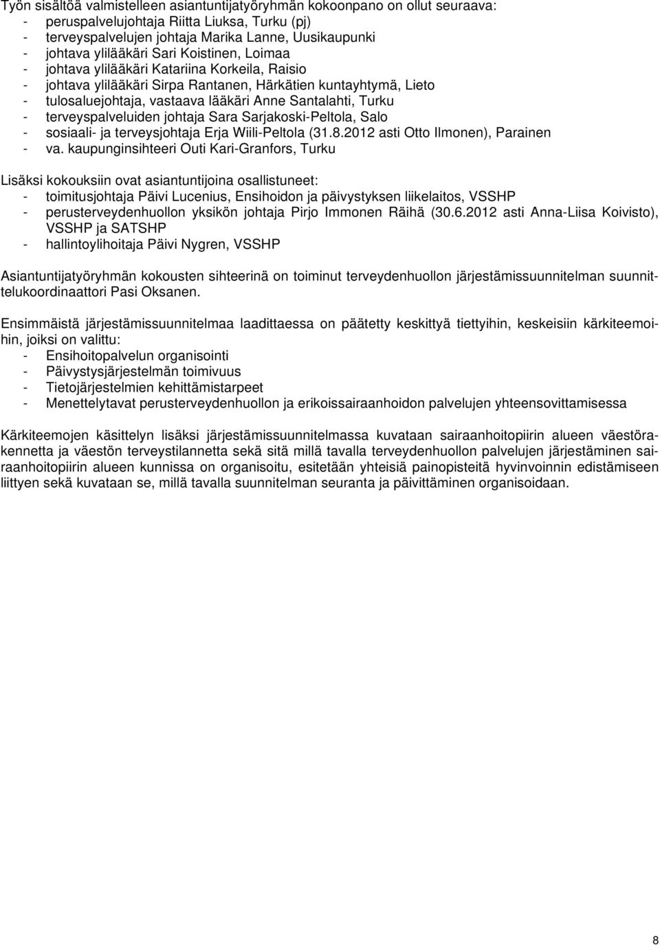 Santalahti, Turku - terveyspalveluiden johtaja Sara Sarjakoski-Peltola, Salo - sosiaali- ja terveysjohtaja Erja Wiili-Peltola (31.8.2012 asti Otto Ilmonen), Parainen - va.