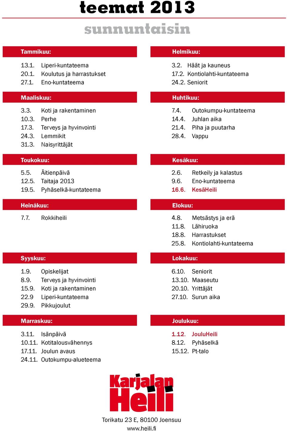 9 Liperi-kuntateema 29.9. Pikkujoulut Marraskuu:.11. Isänpäivä 10.11. Kotitalousvähennys 17.11. Joulun avaus 24.11. Outokumpu-alueteema Helmikuu:.2. Häät ja kauneus 17.2. Kontiolahti-kuntateema 24.2. Seniorit Huhtikuu: 7.