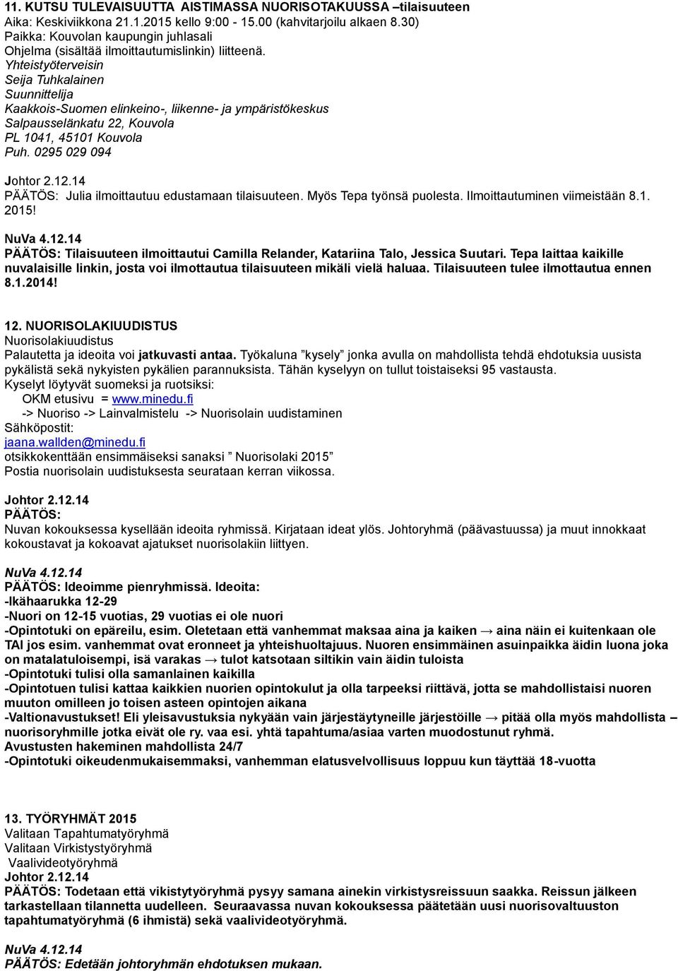 Yhteistyöterveisin Seija Tuhkalainen Suunnittelija Kaakkois-Suomen elinkeino-, liikenne- ja ympäristökeskus Salpausselänkatu 22, Kouvola PL 1041, 45101 Kouvola Puh.