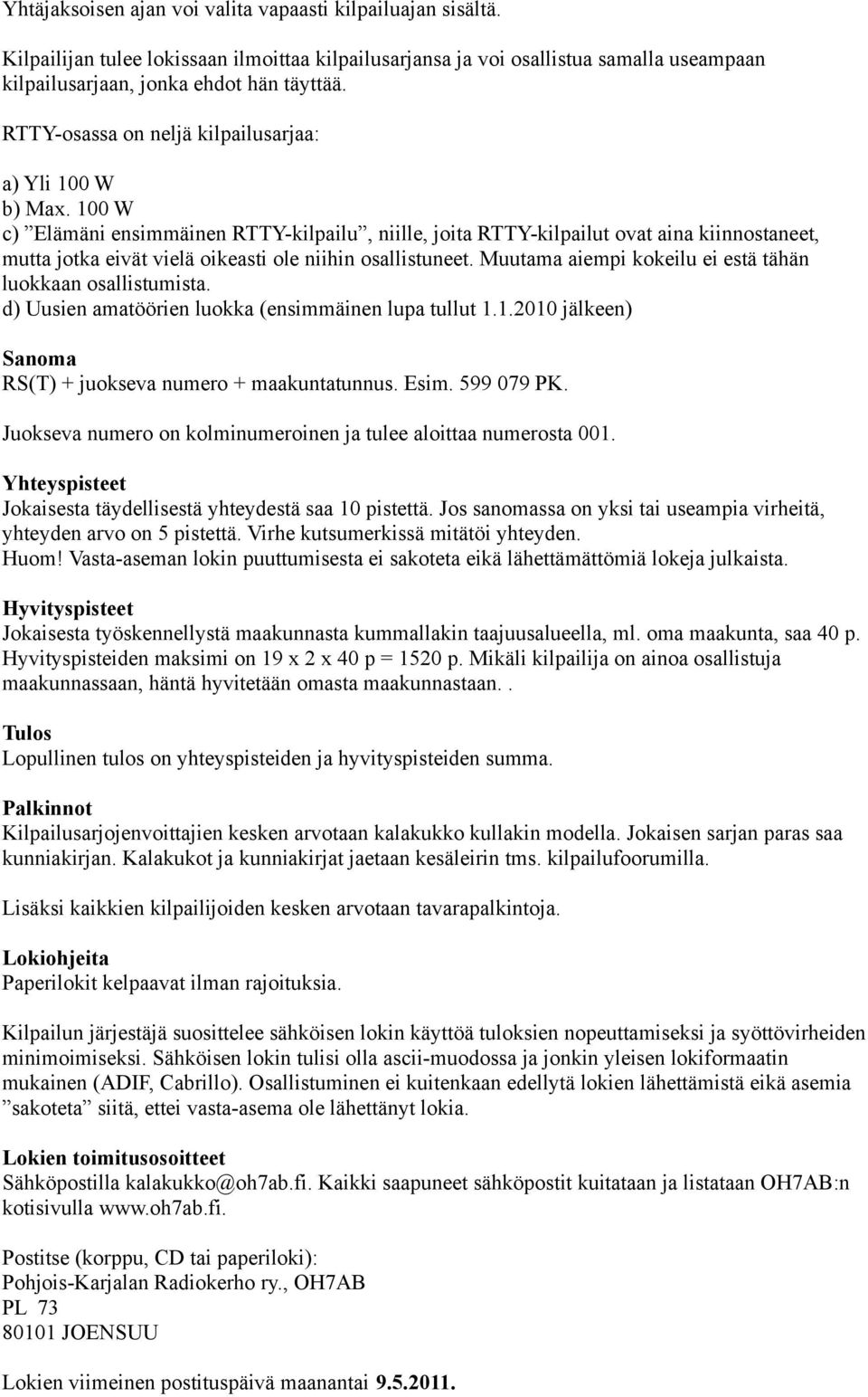 100 W c) Elämäni ensimmäinen RTTY-kilpailu, niille, joita RTTY-kilpailut ovat aina kiinnostaneet, mutta jotka eivät vielä oikeasti ole niihin osallistuneet.