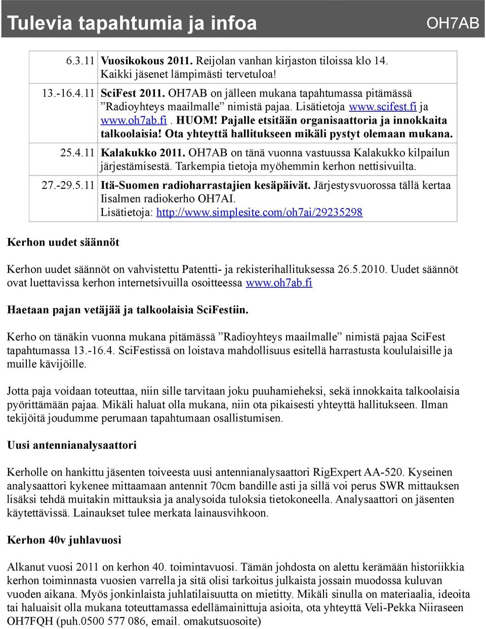 Ota yhteyttä hallitukseen mikäli pystyt olemaan mukana. 25.4.11 Kalakukko 2011. OH7AB on tänä vuonna vastuussa Kalakukko kilpailun järjestämisestä. Tarkempia tietoja myöhemmin kerhon nettisivuilta.