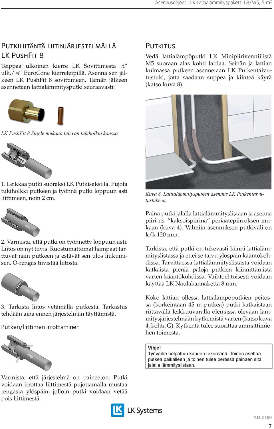 Seinän ja lattian kulmassa putkeen asennetaan LK Putkentaivutustuki, jotta saadaan suppea ja kiinteä käyrä (katso kuva 8). LK PushFit 8 Single mukana tulevan tukiholkin kanssa. 1.